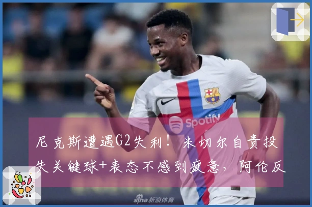尼克斯遭遇G2失利!米切尔自责投失关键球+表态不感到疲惫,阿伦反思需提升进攻力